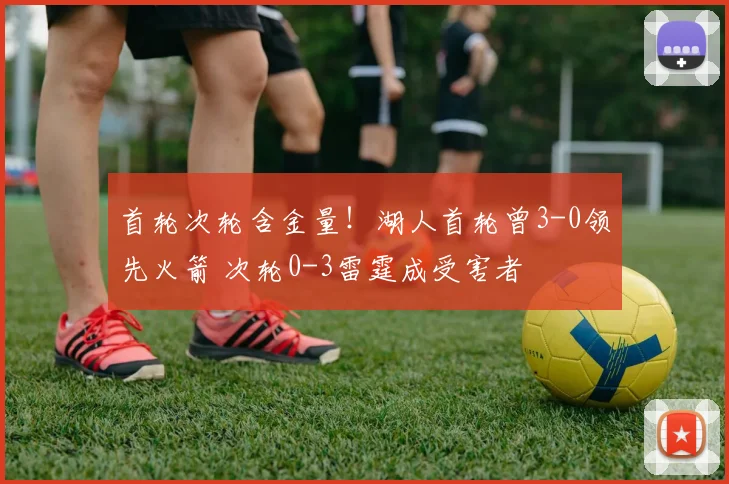 首轮次轮含金量！湖人首轮曾3-0领先火箭 次轮0-3雷霆成受害者